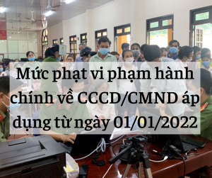 Mức phạt vi phạm hành chính về CCCD/CMND áp dụng từ ngày 01/01/2022